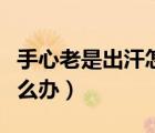 手心老是出汗怎么回事女生（手心老是出汗怎么辦）