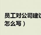 員工對(duì)公司建議怎么寫(xiě)合適（員工對(duì)公司建議怎么寫(xiě)）