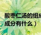 酸棗仁湯的組成藥物中含有（酸棗仁湯的組成成分有什么）