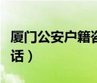 廈門公安戶籍咨詢電話（廈門市公安局戶籍電話）