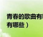 青春的歌曲有哪些好聽的2022（青春的歌曲有哪些）