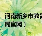 河南新鄉(xiāng)市教育局官網(wǎng)公告（河南新鄉(xiāng)市教育局官網(wǎng)）