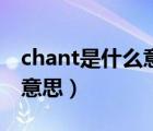 chant是什么意思英語(yǔ)怎么讀（chant是什么意思）