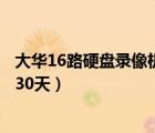 大華16路硬盤錄像機(jī)（大華十六路硬盤錄像機(jī)錄像保存不到30天）