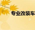 專(zhuān)業(yè)改裝車(chē)網(wǎng)站（汽車(chē)改裝件網(wǎng)站）