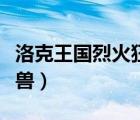 洛克王國烈火狂獸技能搭配（洛克王國烈火狂獸）