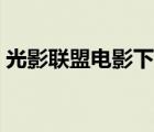 光影聯(lián)盟電影下載網(wǎng)站（光影聯(lián)盟電影下載）