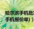 哈爾濱手機批發(fā)商（哈爾濱手機報價(哈爾濱手機報價單)）