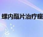 螺內(nèi)酯片治療痤瘡用量（螺內(nèi)酯片治療痤瘡）