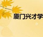 廈門興才學院是本科嗎（廈門興才）