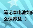 筆記本電池如何保養(yǎng)（筆記本電腦電池一般怎么保養(yǎng)及-）