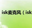 isk麥克風(fēng)（isk麥克風(fēng)和得勝麥克風(fēng)哪個(gè)好）