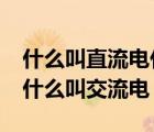 什么叫直流電什么叫交流電?（什么叫直流電什么叫交流電）