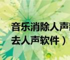 音樂消除人聲制作伴奏 安卓（伴奏制作軟件去人聲軟件）