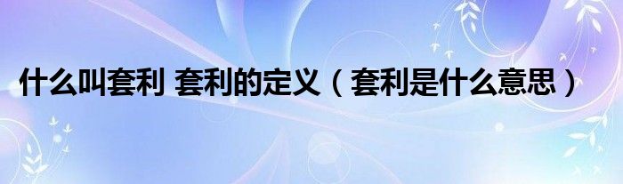 什么叫套利 套利的定義（套利是什么意思）