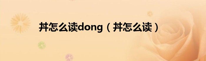 丼怎么讀dong（丼怎么讀）