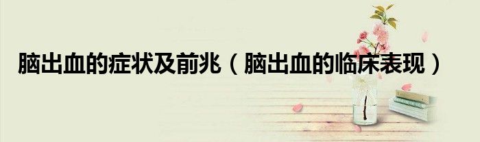 腦出血的癥狀及前兆（腦出血的臨床表現(xiàn)）