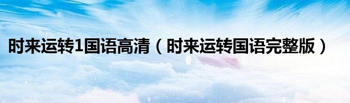 時來運轉1國語高清（時來運轉國語完整版）