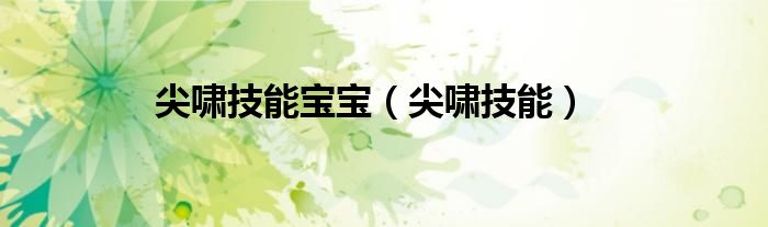 尖嘯技能寶寶（尖嘯技能）