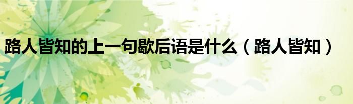 路人皆知的上一句歇后語是什么（路人皆知）