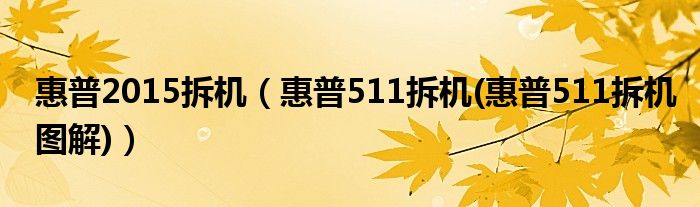惠普2015拆機（惠普511拆機(惠普511拆機圖解)）