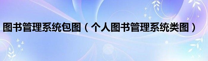 圖書管理系統(tǒng)包圖（個人圖書管理系統(tǒng)類圖）