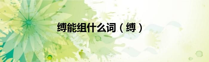 縛能組什么詞（縛）