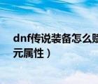 dnf傳說裝備怎么賦予異次元屬性（dnf怎么賦予裝備異次元屬性）