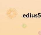 edius5采集設(shè)置（edius5）
