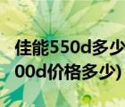 佳能550d多少錢價格（佳能500d報價(佳能500d價格多少)）