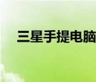 三星手提電腦（三星筆記本電腦怎么樣）