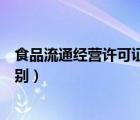 食品流通經(jīng)營(yíng)許可證（食品流通許可證和食品經(jīng)營(yíng)許可證區(qū)別）