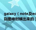 galaxy（note及edge及三星note及edge有哪幾個(gè)機(jī)型分別是啥時(shí)候出來(lái)的）