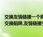交換友情鏈接一個網(wǎng)站的友情鏈接不應(yīng)超過（網(wǎng)站友情鏈接交換陷阱,友情鏈接交換網(wǎng)）