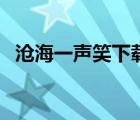 滄海一聲笑下載百度云（滄海一聲笑下載）