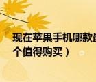 現在蘋果手機哪款最值得入手（iPhone7及32G和128G哪個值得購買）