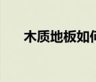 木質(zhì)地板如何保養(yǎng)與清潔（木質(zhì)地板）