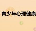 青少年心理健康特點（青少年心理健康資料）