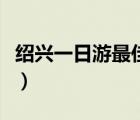紹興一日游最佳路線圖（紹興一日游最佳路線）