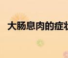 大腸息肉的癥狀有哪些（大腸息肉的癥狀）
