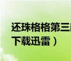 還珠格格第三部迅雷 下載（還珠格格第二部下載迅雷）