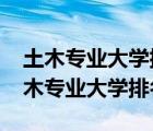 土木專業(yè)大學排名2022最新排名及分數(shù)（土木專業(yè)大學排名）