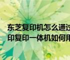 東芝復(fù)印機(jī)怎么通過u盤打?。|芝打印復(fù)印一體機(jī)(東芝打印復(fù)印一體機(jī)如何用U盤打印)）