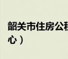 韶關(guān)市住房公積金管理（韶關(guān)市公積金管理中心）