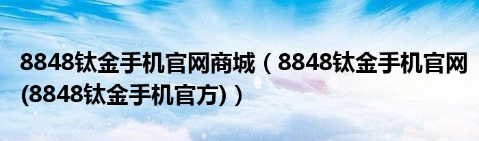 8848鈦金手機官網(wǎng)商城（8848鈦金手機官網(wǎng)(8848鈦金手機官方)）