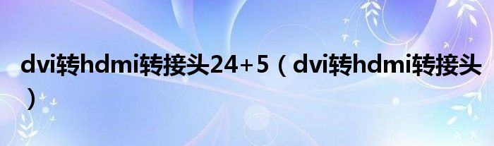 dvi轉(zhuǎn)hdmi轉(zhuǎn)接頭24+5（dvi轉(zhuǎn)hdmi轉(zhuǎn)接頭）