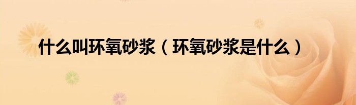 什么叫環(huán)氧砂漿（環(huán)氧砂漿是什么）