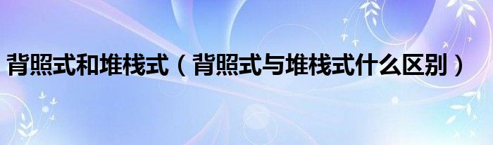 背照式和堆棧式（背照式與堆棧式什么區(qū)別）