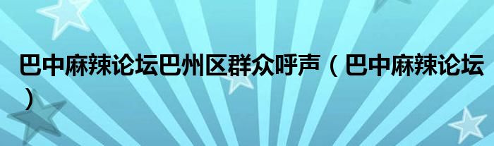巴中麻辣論壇巴州區(qū)群眾呼聲（巴中麻辣論壇）