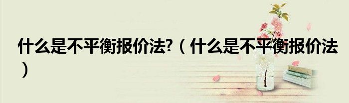 什么是不平衡報價法?（什么是不平衡報價法）